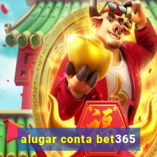 alugar conta bet365